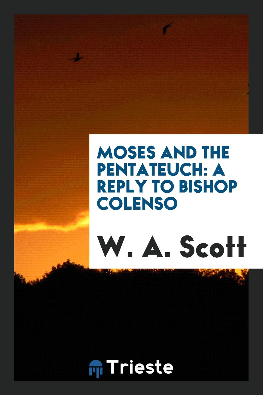 W. A. Scott - Moses and the Pentateuch: a reply to Bishop Colenso