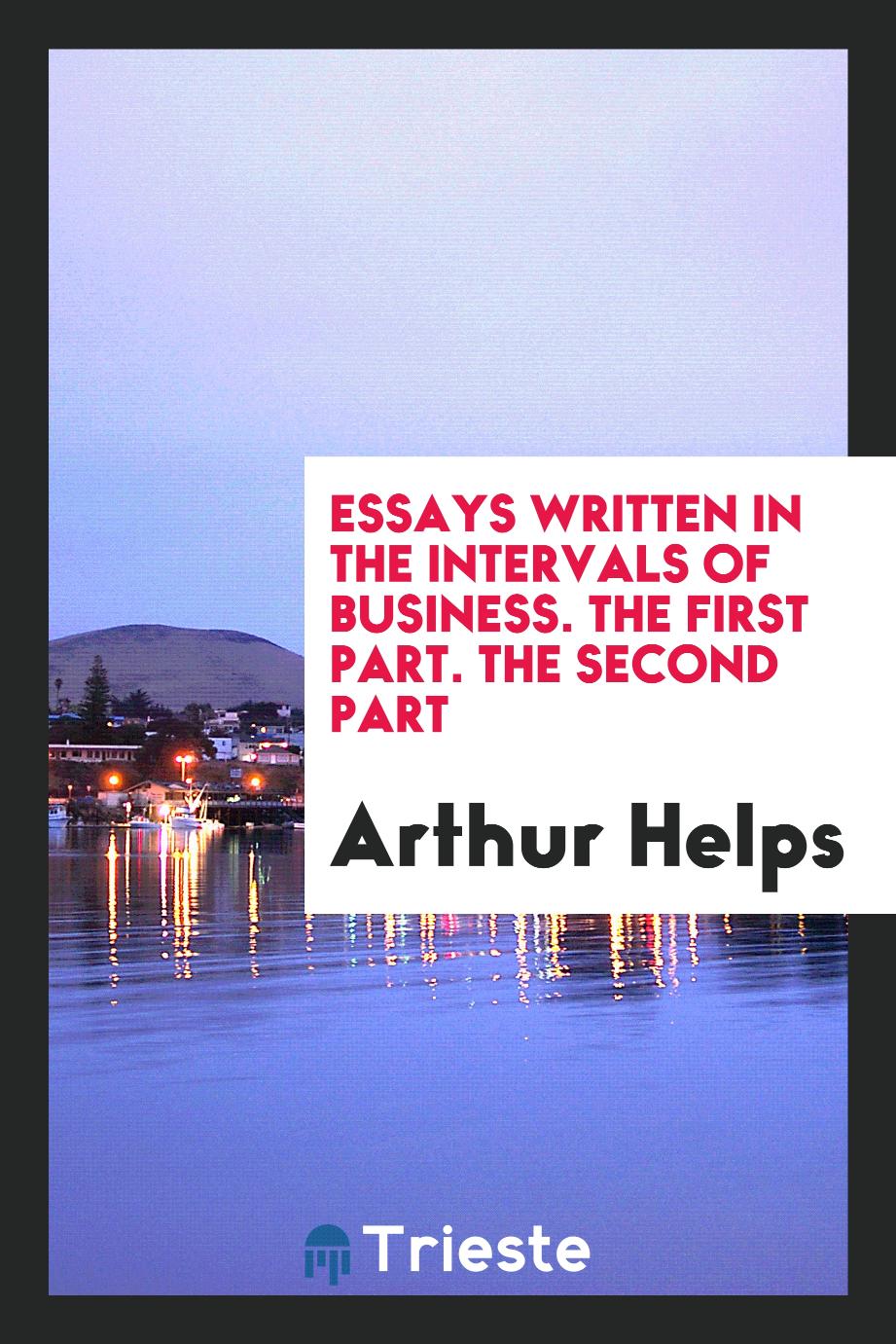 Essays Written in the Intervals of Business. The First Part. The Second Part