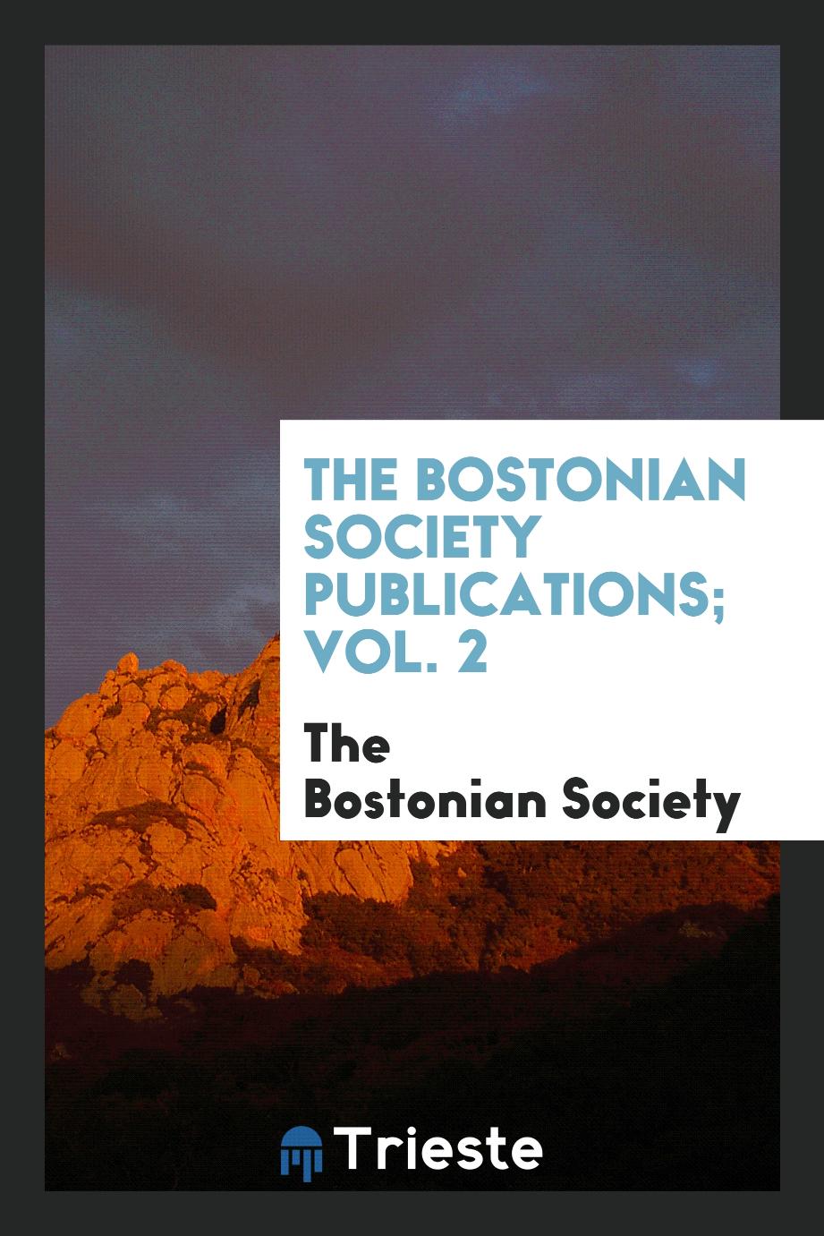 The Bostonian Society Publications; Vol. 2