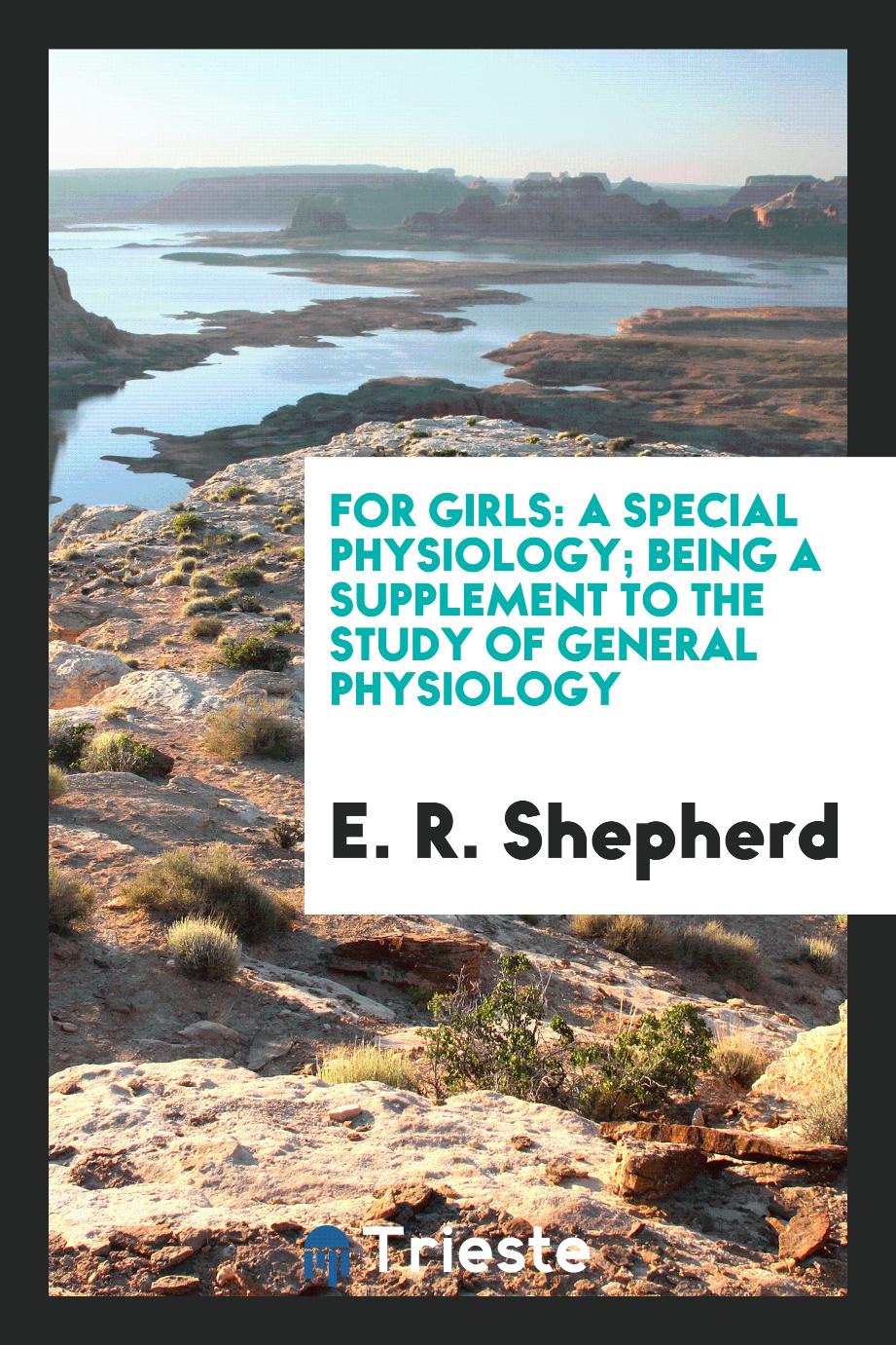 For Girls: A Special Physiology; Being a Supplement to the Study of General Physiology