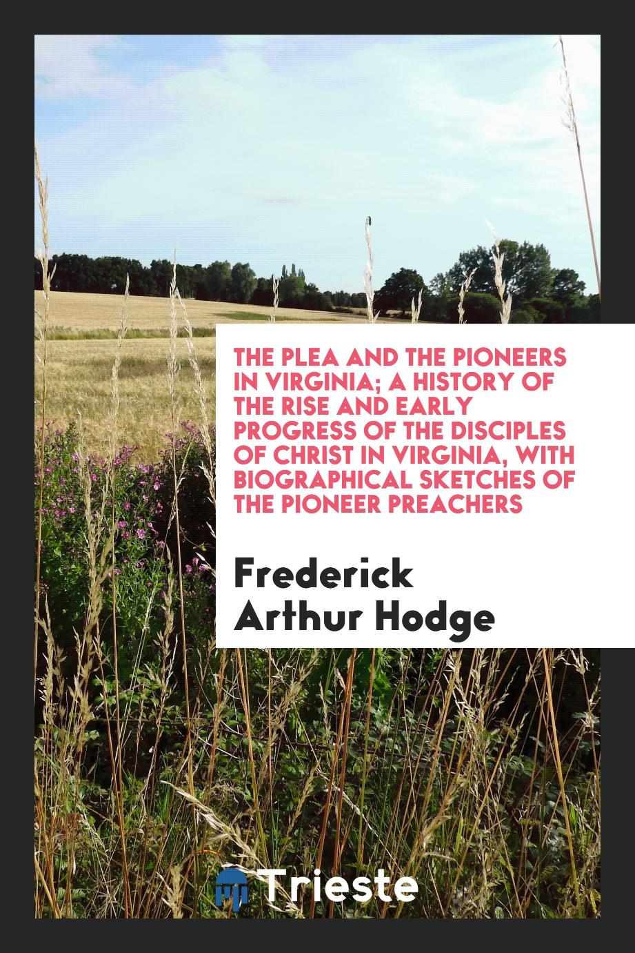 The plea and the pioneers in Virginia; a history of the rise and early progress of the Disciples of Christ in Virginia, with biographical sketches of the pioneer preachers