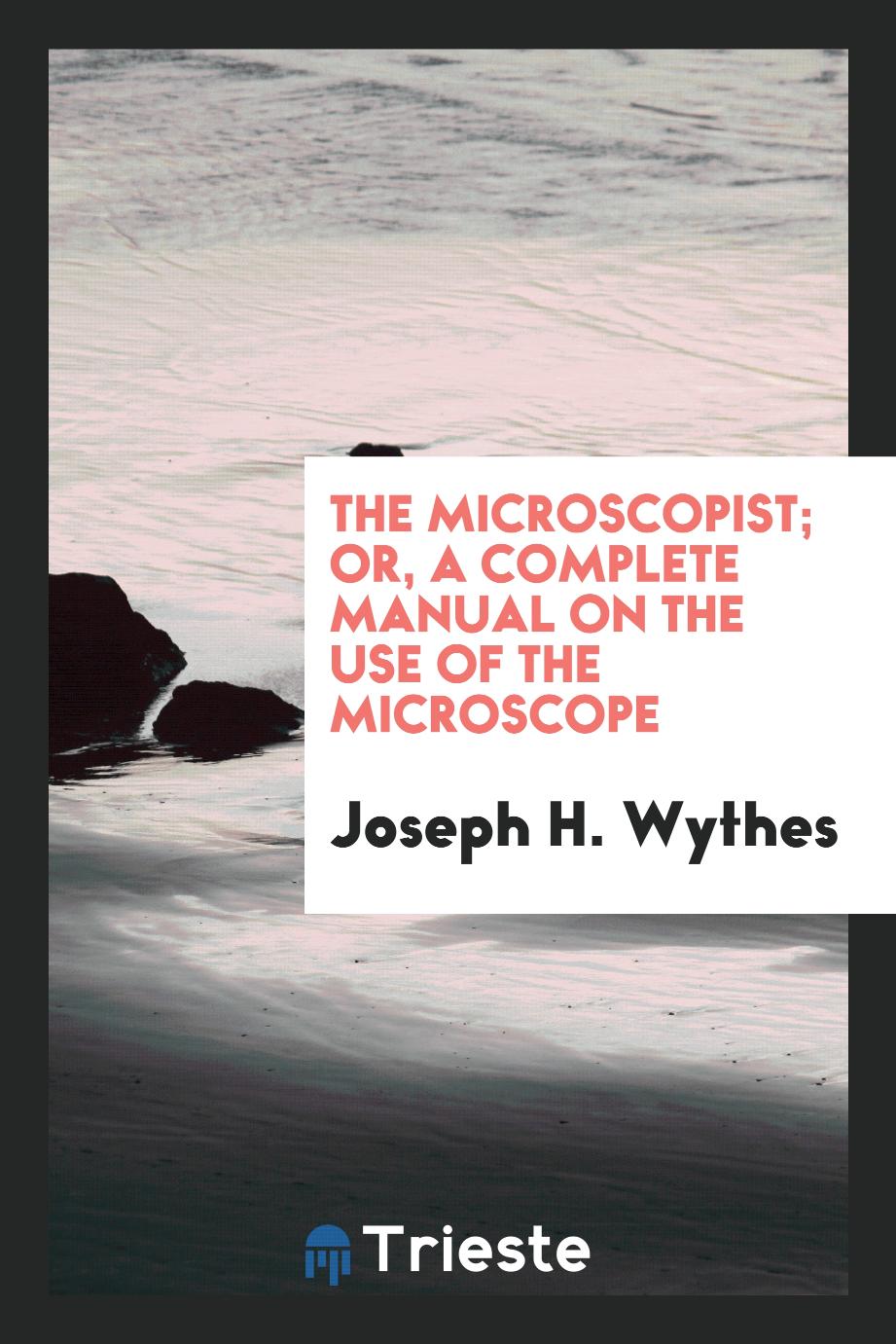 The microscopist; or, a complete manual on the use of the microscope