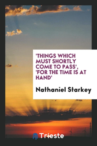 'Things Which Must Shortly Come to Pass', 'for the Time Is at Hand'