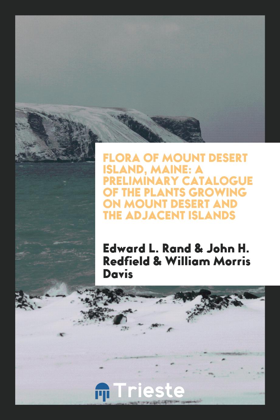 Flora of Mount Desert Island, Maine: a preliminary catalogue of the plants growing on Mount Desert and the adjacent islands