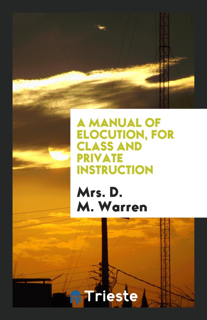 A Manual of Elocution, for Class and Private Instruction