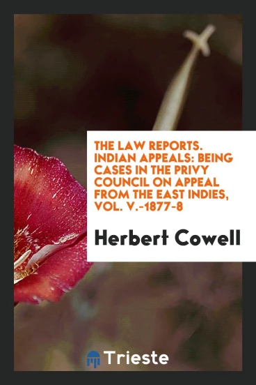 The Law Reports. Indian Appeals: Being Cases in the Privy Council on Appeal from the East Indies, Vol. V.-1877-8