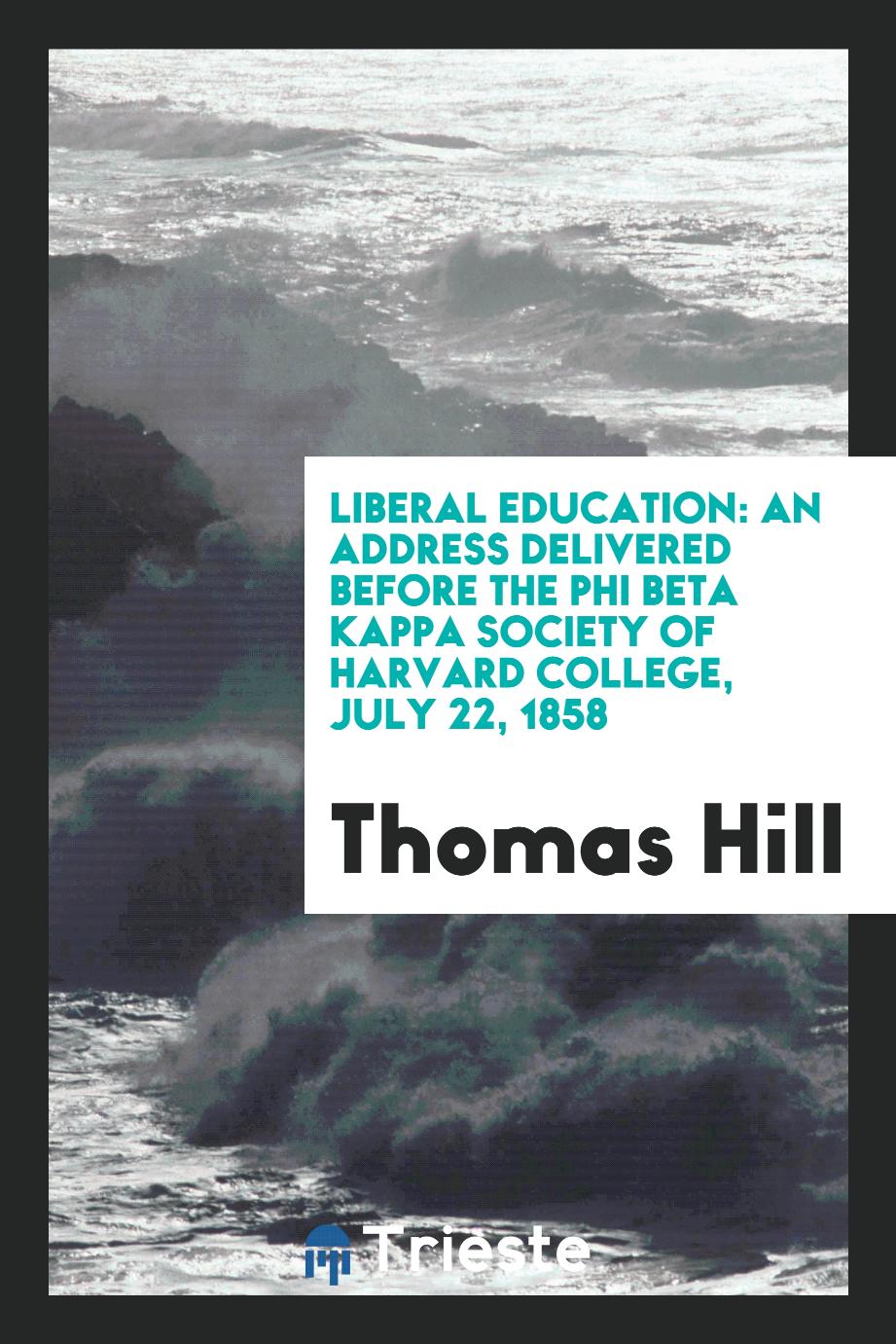 Liberal Education: An Address Delivered Before the Phi Beta Kappa Society of Harvard College, July 22, 1858