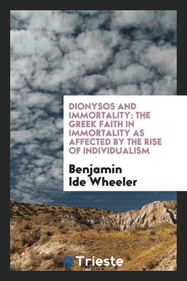 Dionysos and Immortality: The Greek Faith in Immortality as Affected by the Rise of Individualism
