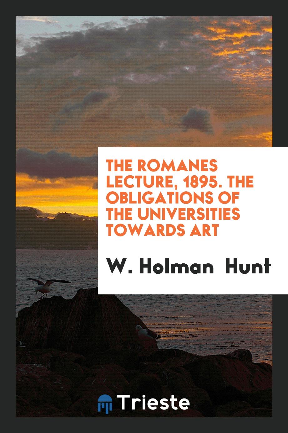 The romanes lecture, 1895. The Obligations of the Universities Towards Art