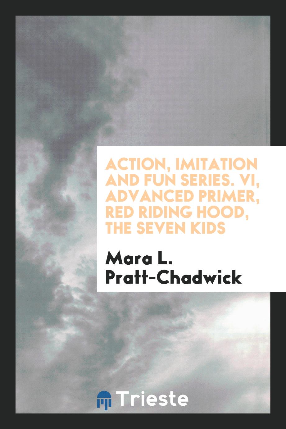 Action, Imitation and Fun Series. VI, Advanced Primer, Red Riding Hood, the Seven Kids
