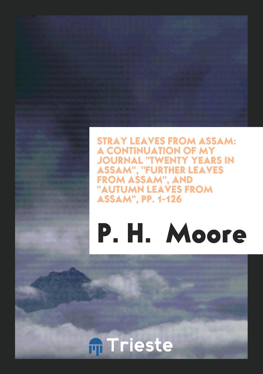 Stray Leaves from Assam: A Continuation of My Journal "Twenty Years in Assam", "Further Leaves from Assam", and "Autumn Leaves from Assam", pp. 1-126