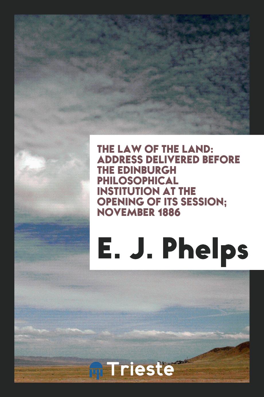 The Law of the Land: Address delivered before the Edinburgh Philosophical Institution at the opening of its session; November 1886