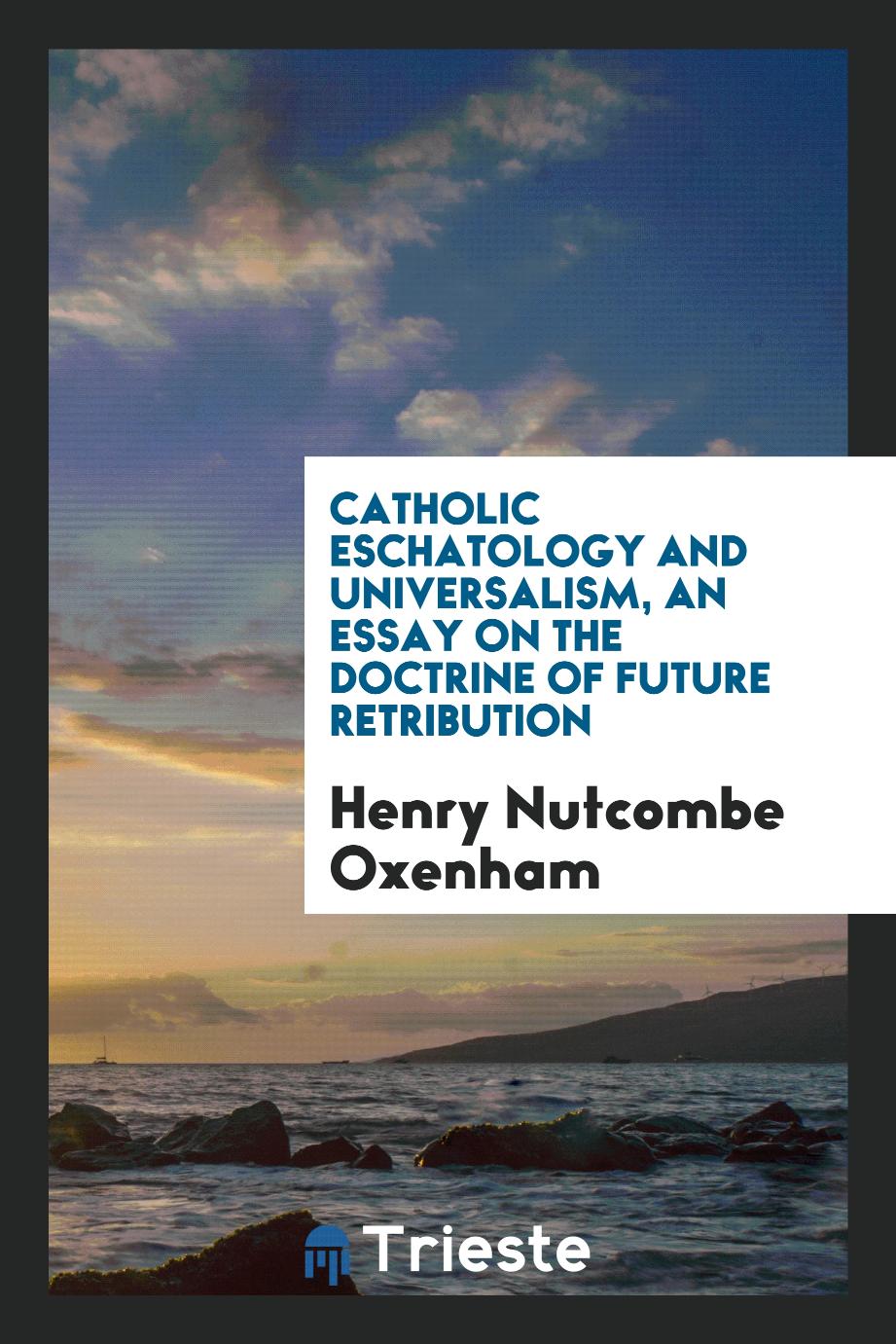 Catholic Eschatology and Universalism, an Essay on the Doctrine of Future Retribution