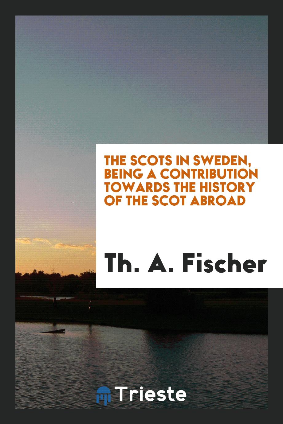The Scots in Sweden, Being a Contribution Towards the History of the Scot Abroad