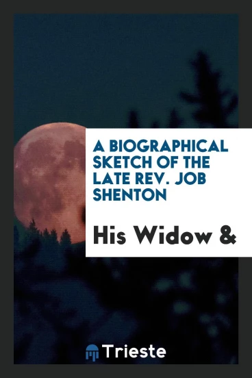 A biographical sketch of the late Rev. Job Shenton