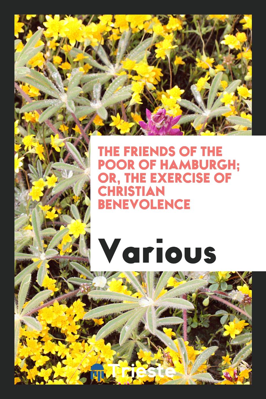 The friends of the poor of Hamburgh; or, The exercise of Christian Benevolence