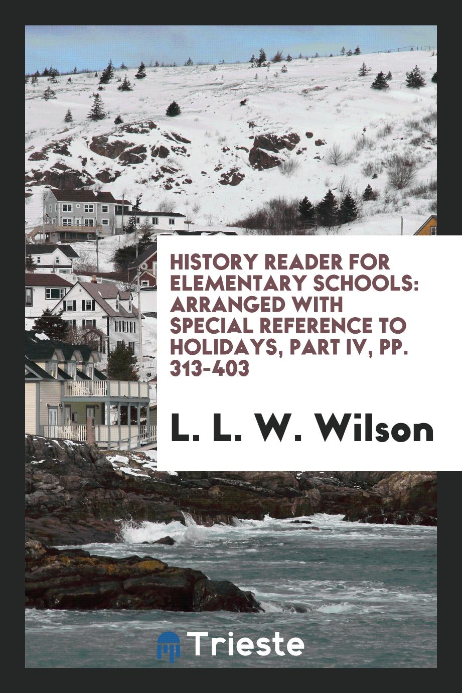 History Reader for Elementary Schools: Arranged with Special Reference to Holidays, Part IV, pp. 313-403