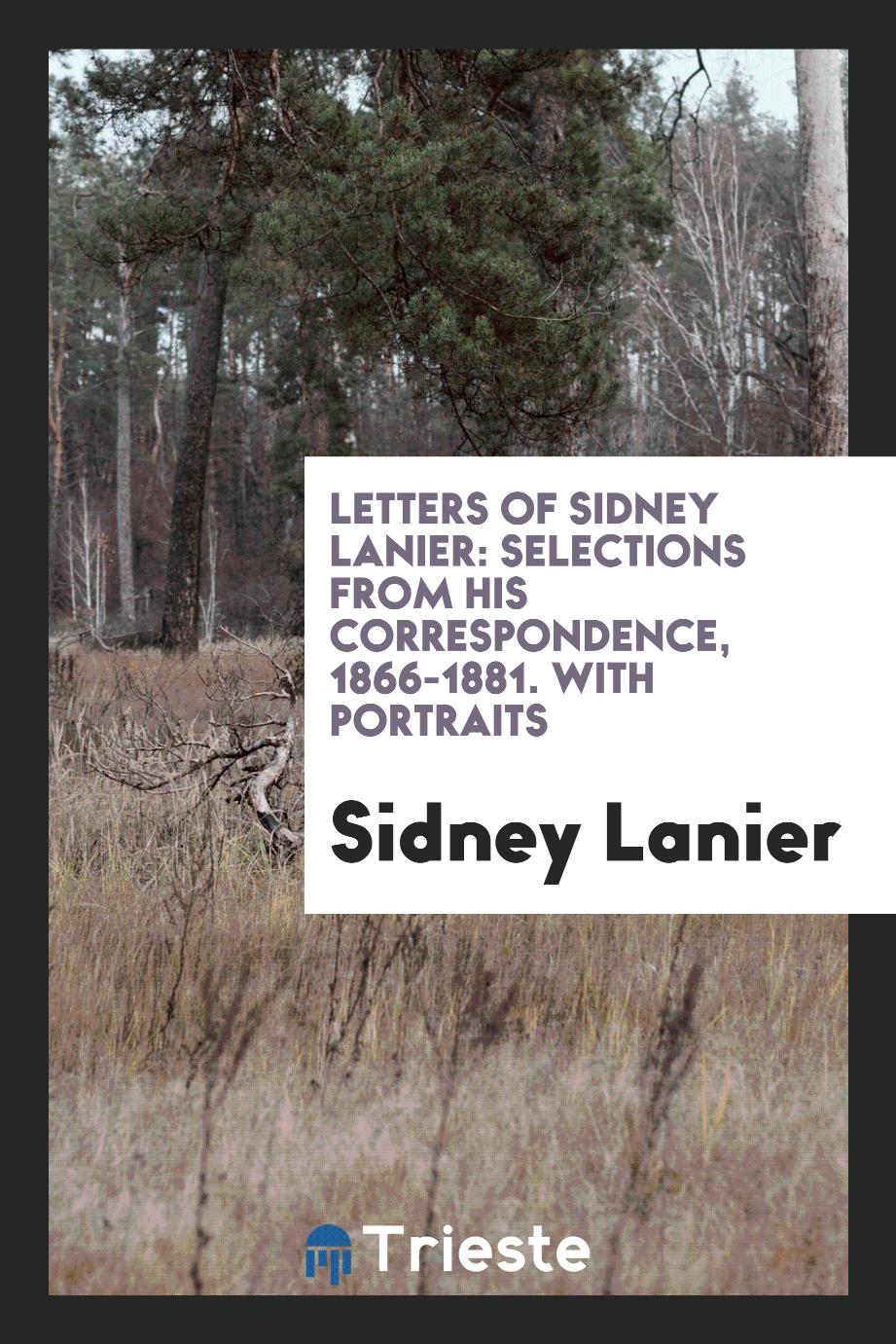 Letters of Sidney Lanier: Selections from His Correspondence, 1866-1881. With Portraits