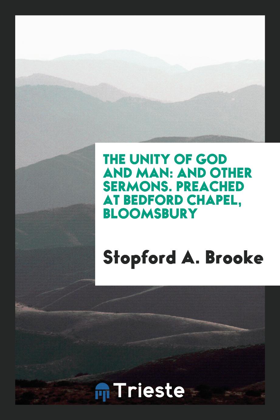 The Unity of God and Man: And Other Sermons. Preached at Bedford Chapel, Bloomsbury