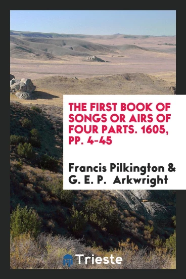 The First Book of Songs Or Airs of Four Parts. 1605, pp. 4-45