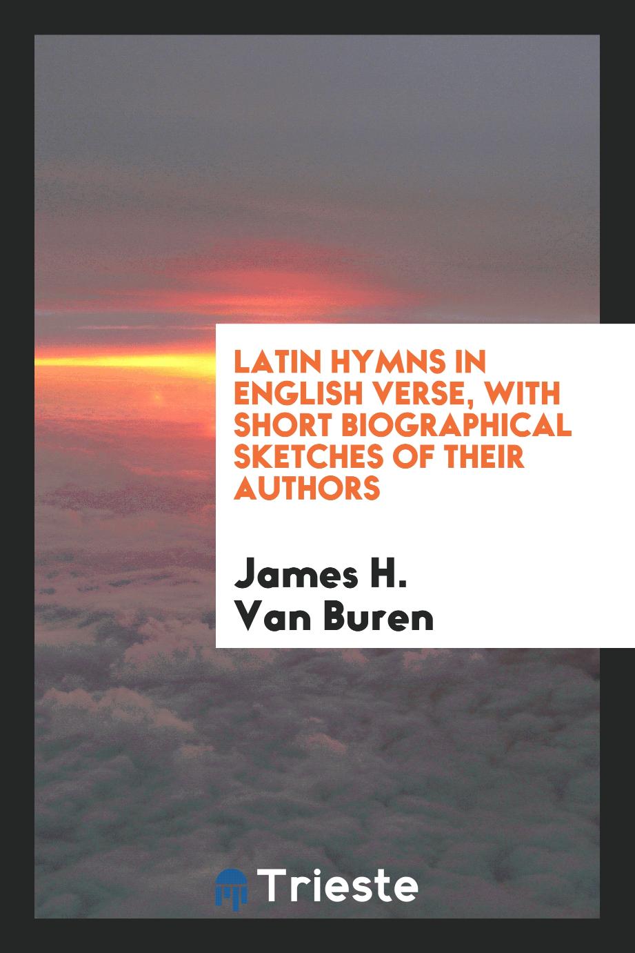 Latin hymns in English verse, with short biographical sketches of their authors