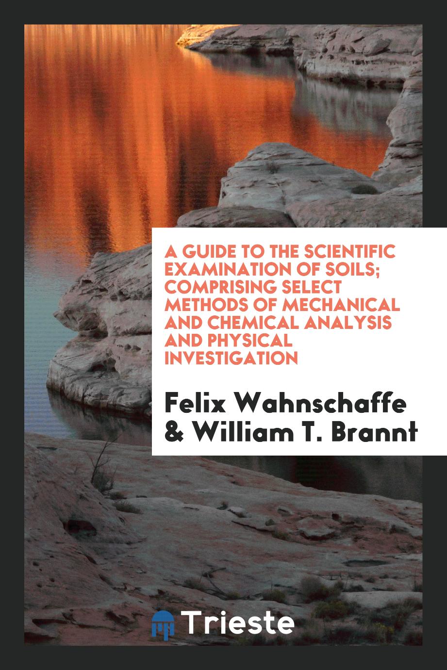 A guide to the scientific examination of soils; comprising select methods of mechanical and chemical analysis and physical investigation