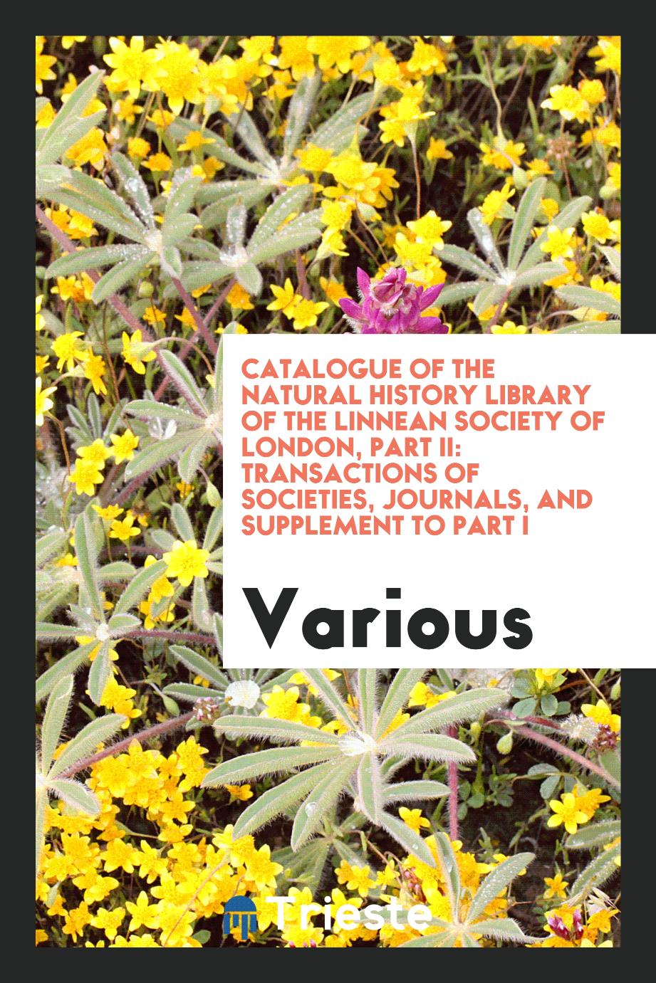 Catalogue of the Natural History Library of the Linnean Society of London, Part II: Transactions of Societies, Journals, and Supplement to Part I