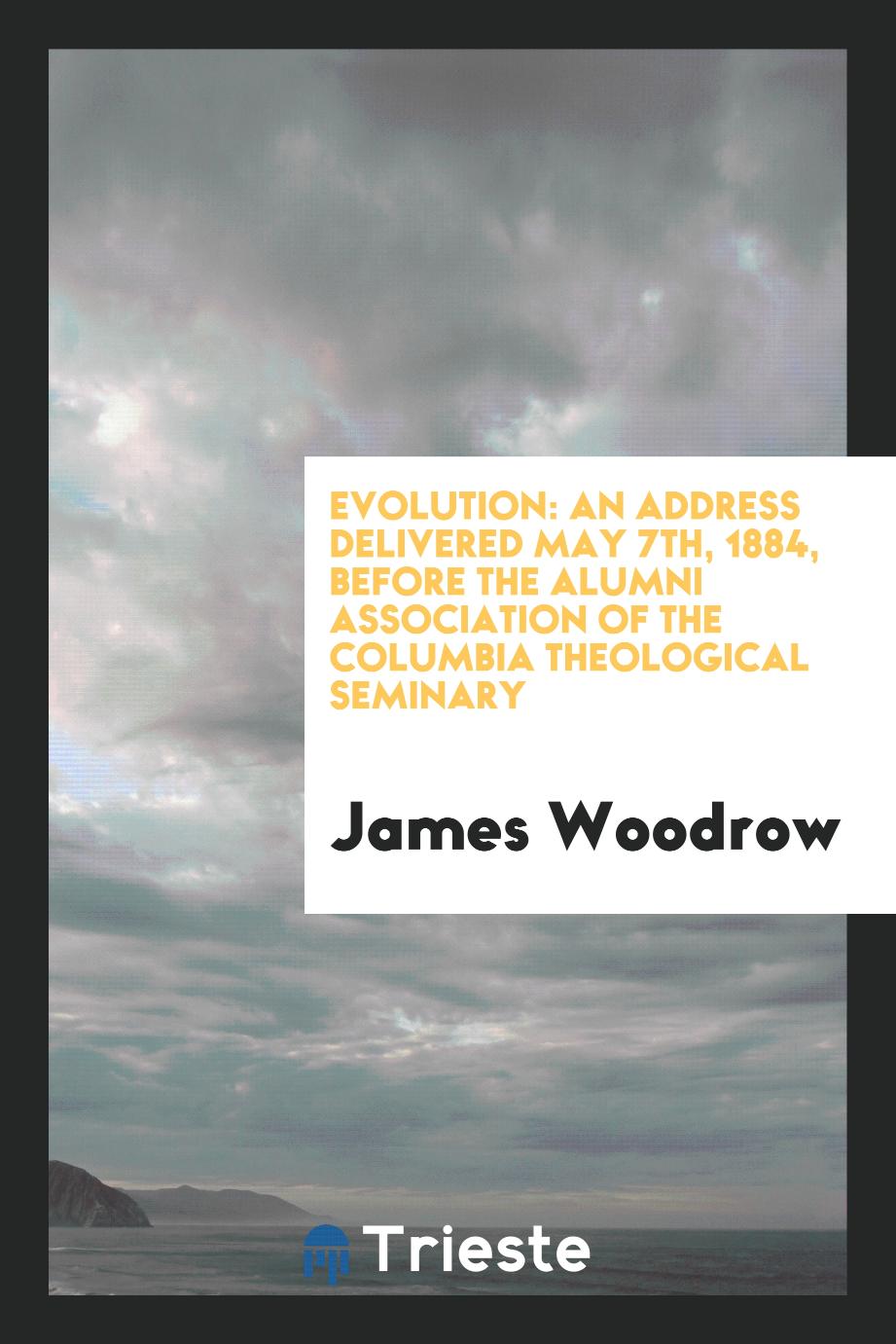 Evolution: An Address Delivered May 7th, 1884, Before the Alumni Association of the Columbia Theological Seminary