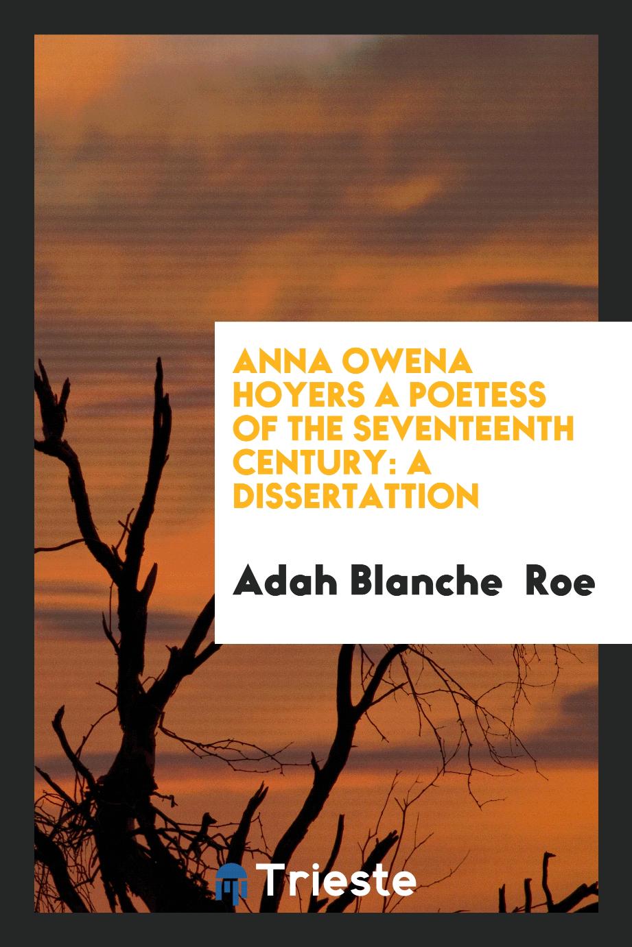 Anna Owena Hoyers a Poetess of the Seventeenth Century: A Dissertattion