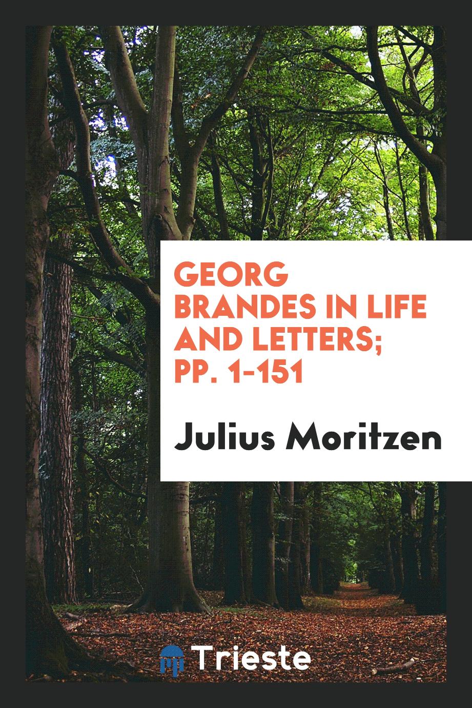 Georg Brandes in Life and Letters; pp. 1-151