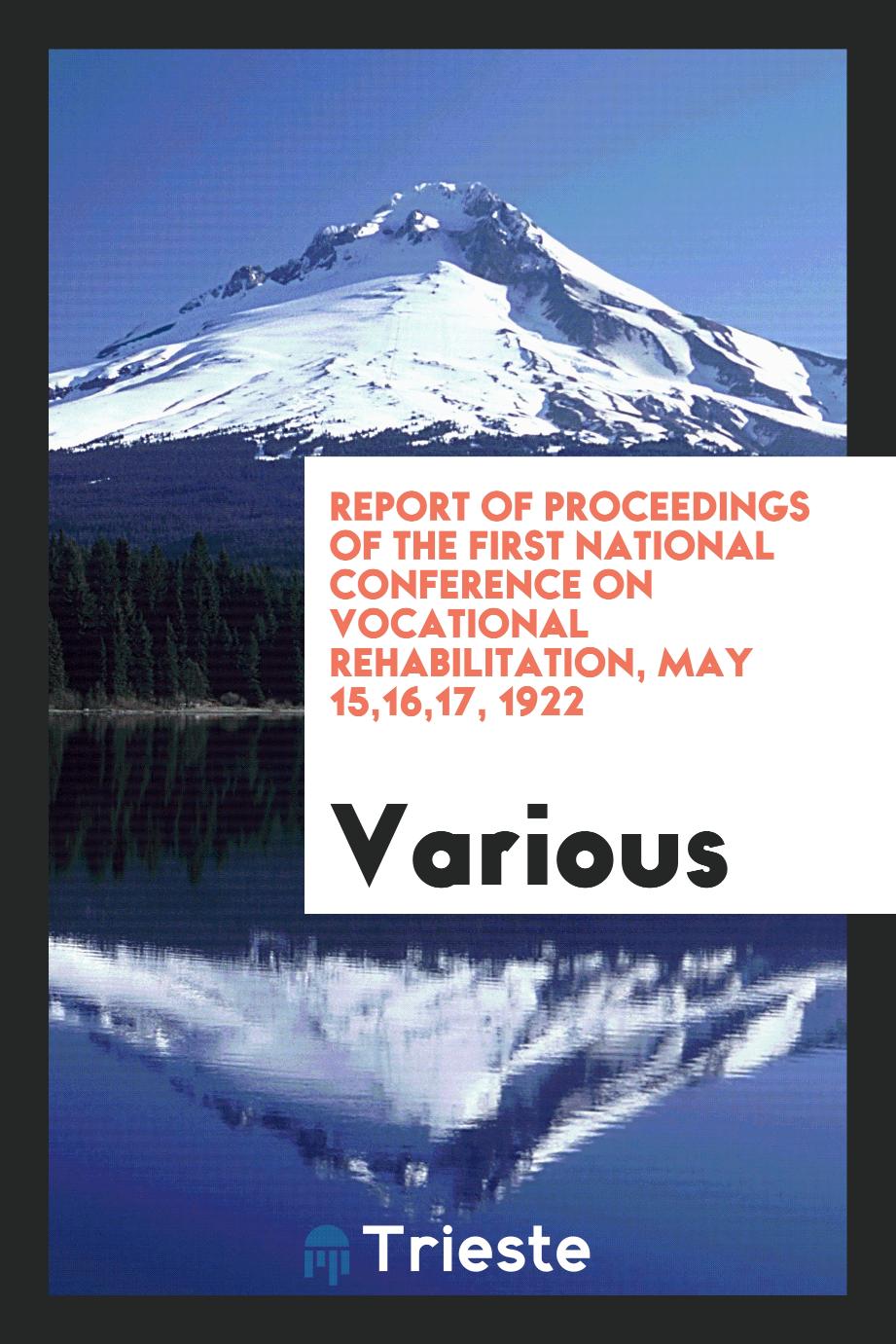 Report of Proceedings of the First National Conference on Vocational Rehabilitation, May 15,16,17, 1922
