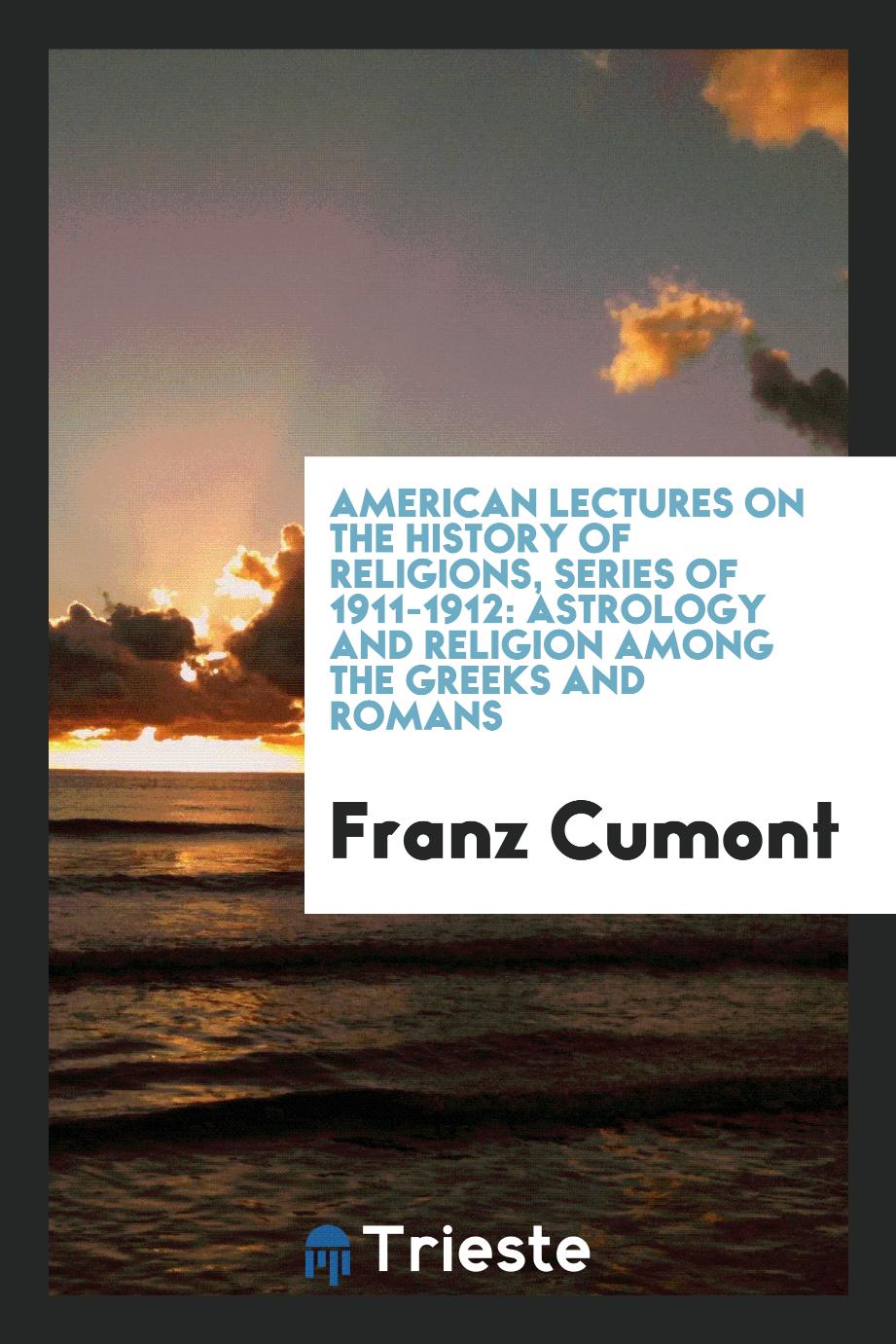 American lectures on the history of religions, series of 1911-1912: Astrology and religion among the Greeks and Romans