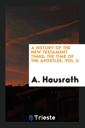 A History of the New Testament Times: The Time of the Apostles, Vol. II
