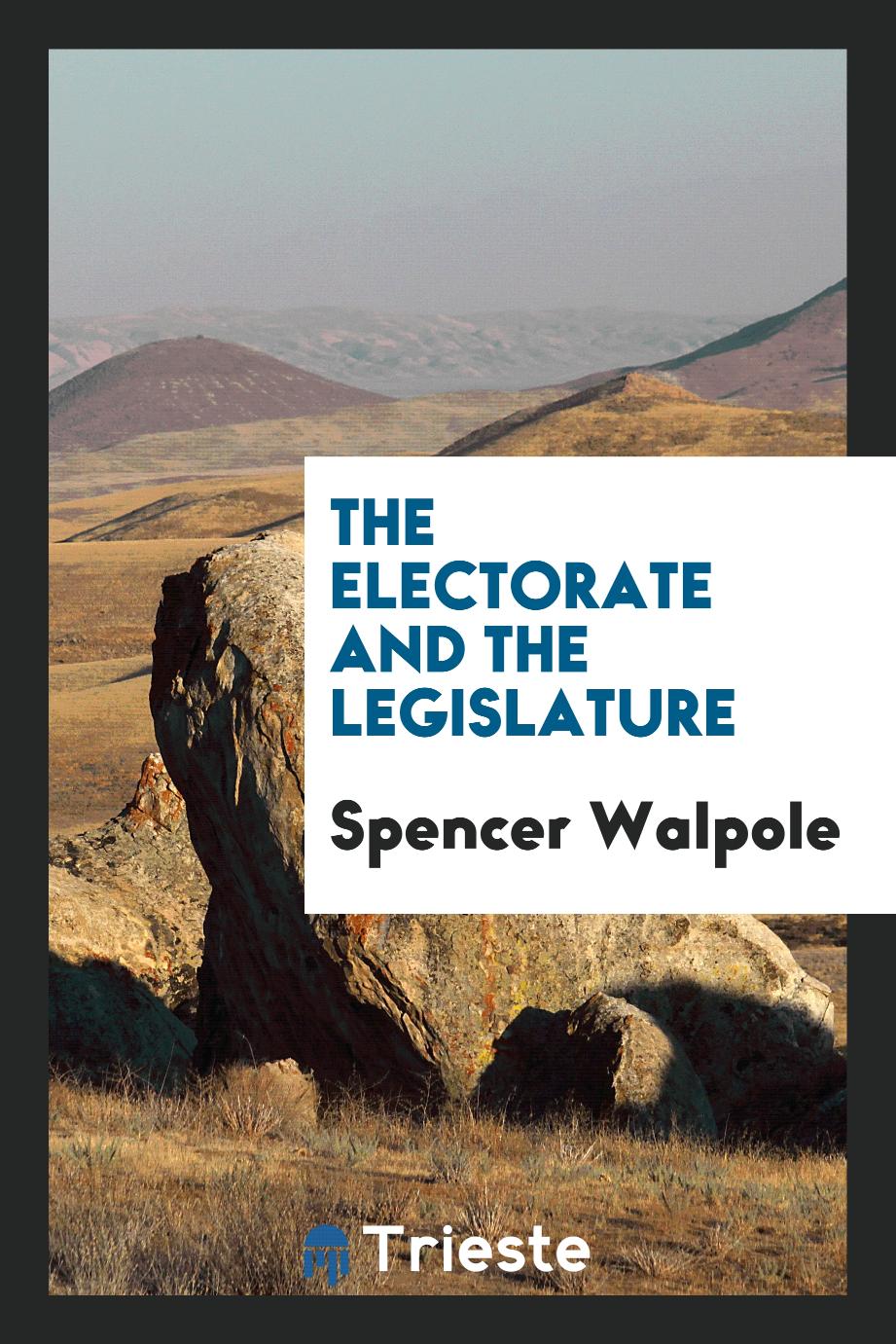 Spencer Walpole - The Electorate and the Legislature