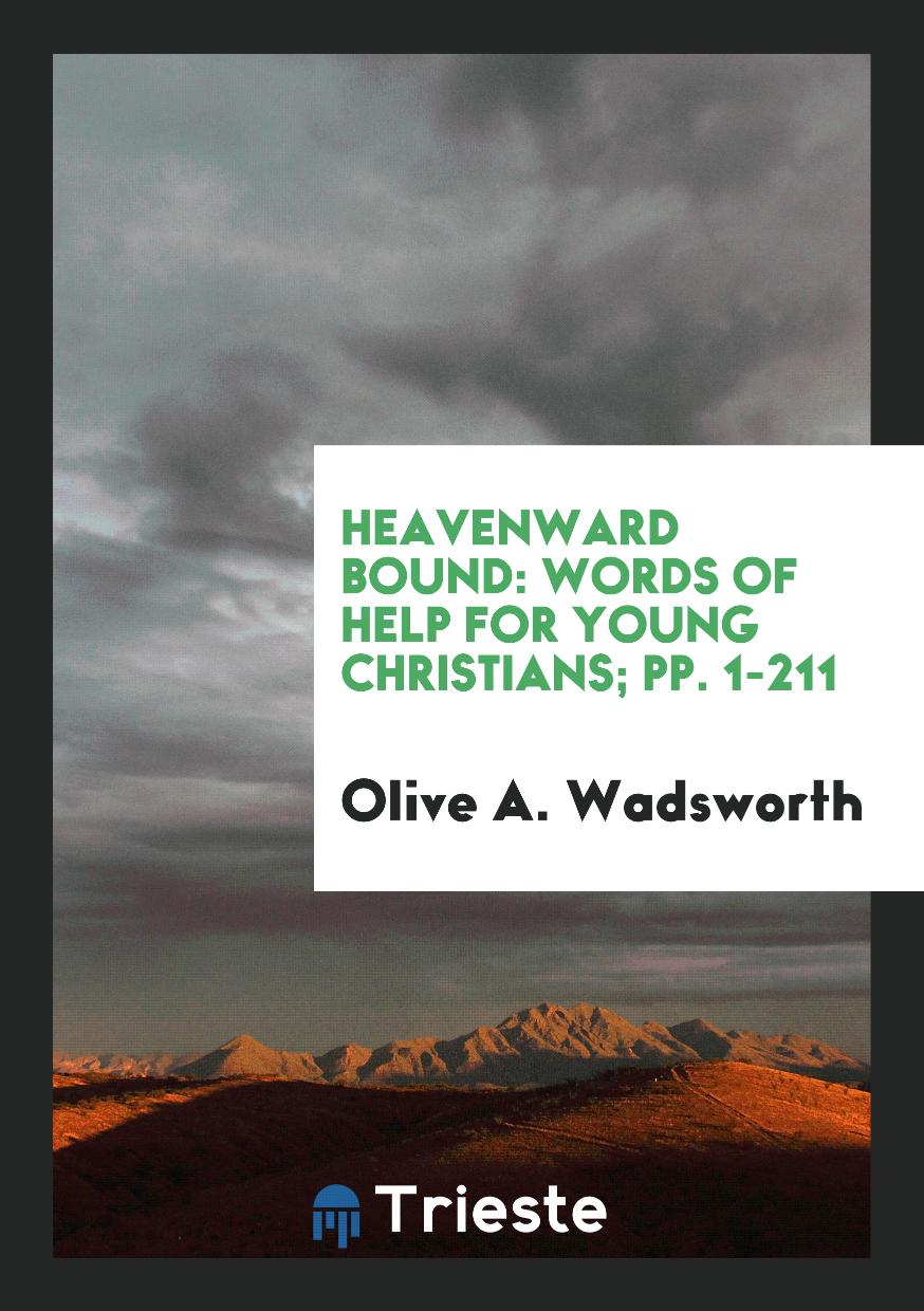 Heavenward Bound: Words of Help for Young Christians; pp. 1-211