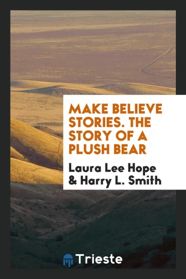 Make Believe Stories. The Story of a Plush Bear