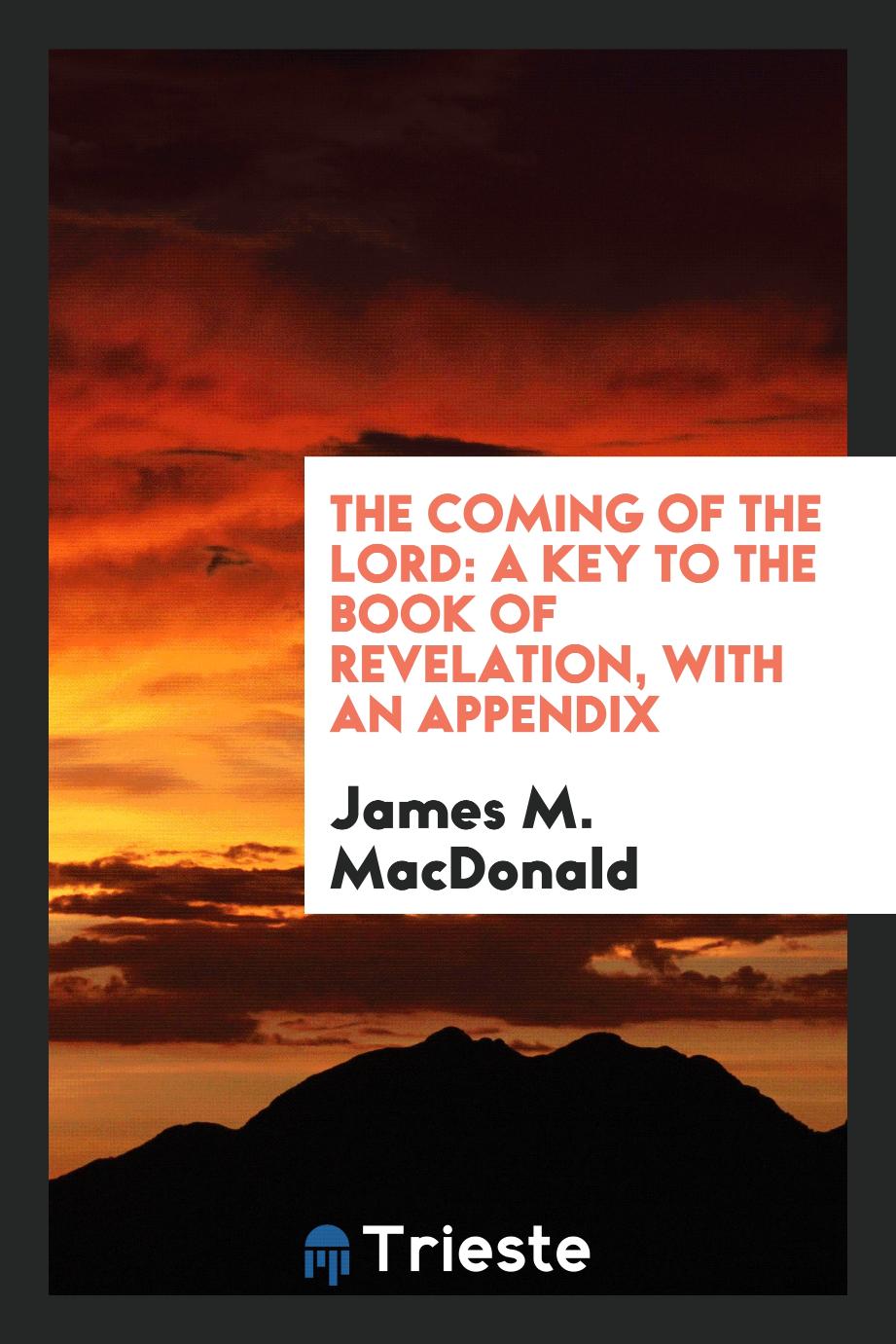 The coming of the Lord: a key to the book of Revelation, with an appendix