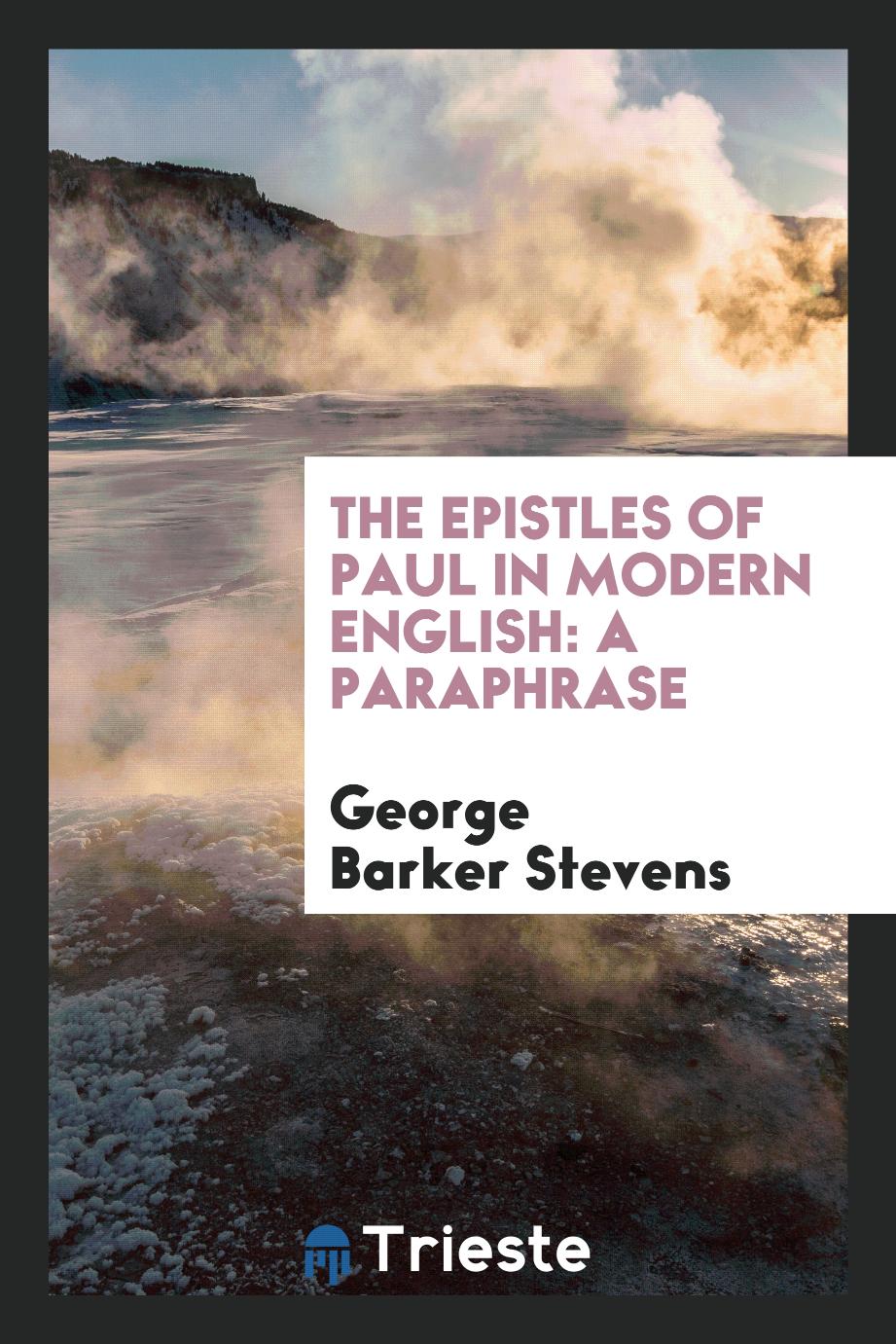 George Barker Stevens - The Epistles of Paul in Modern English: A Paraphrase