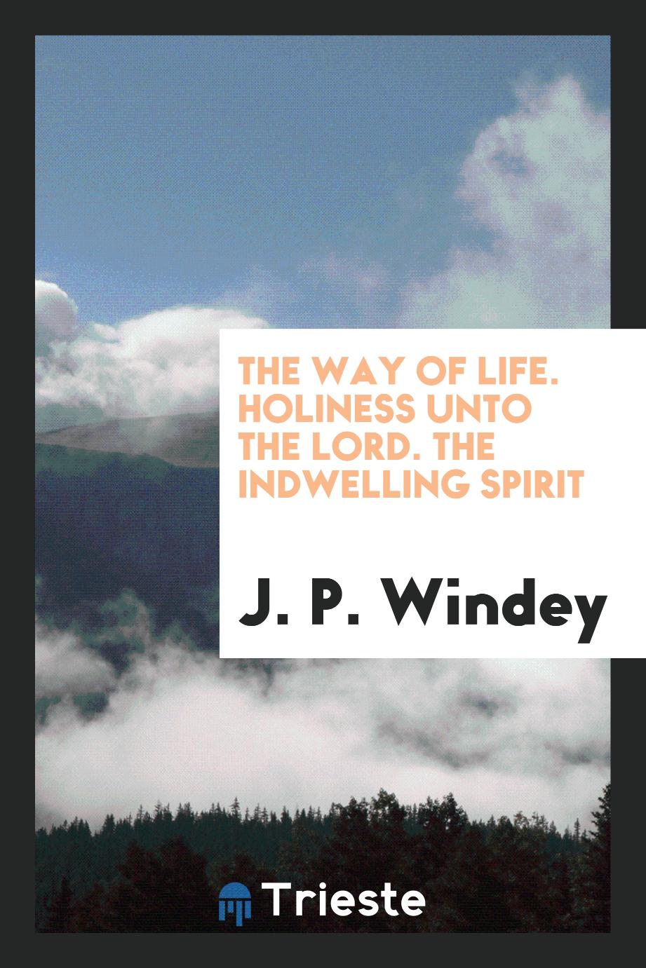 The Way of Life. Holiness Unto the Lord. The Indwelling Spirit