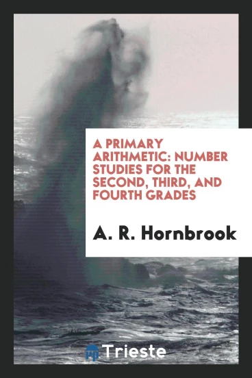 A primary arithmetic: number studies for the second, third, and fourth grades