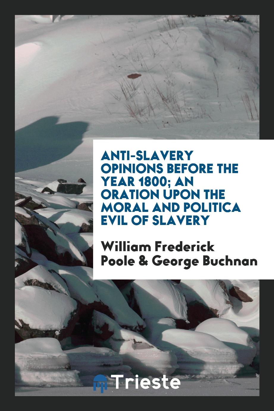 Anti-slavery Opinions Before the Year 1800; An Oration upon the Moral and Politica Evil of Slavery