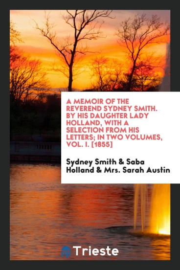 A Memoir of the Reverend Sydney Smith. By His Daughter Lady Holland, with a Selection from His Letters; In Two Volumes, Vol. I. [1855]