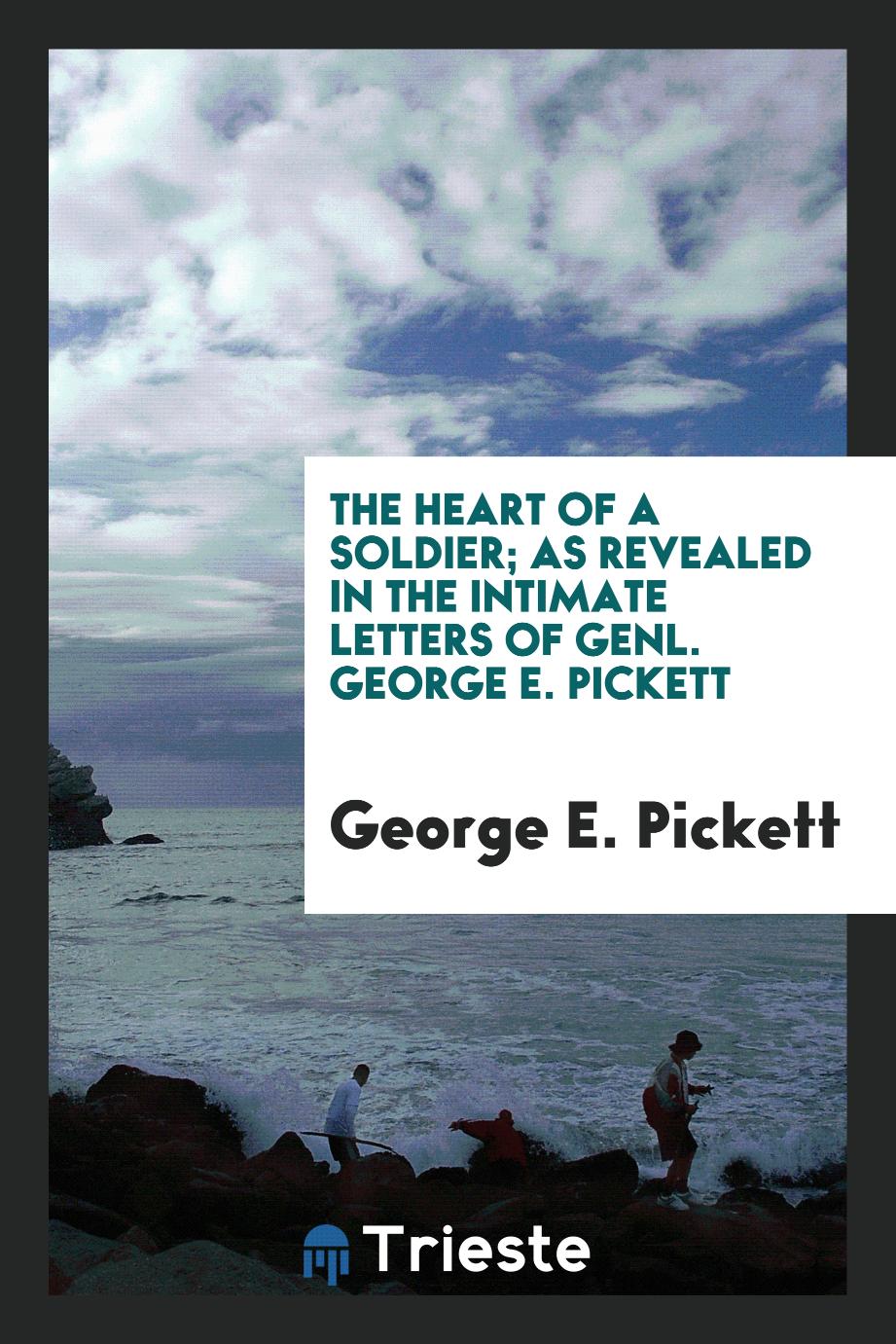 The heart of a soldier; as revealed in the intimate letters of Genl. George E. Pickett