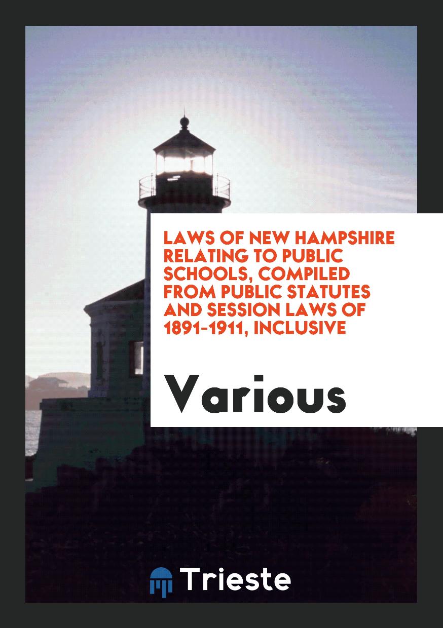 Laws of New Hampshire Relating to Public Schools, compiled from Public Statutes and Session Laws of 1891-1911, inclusive