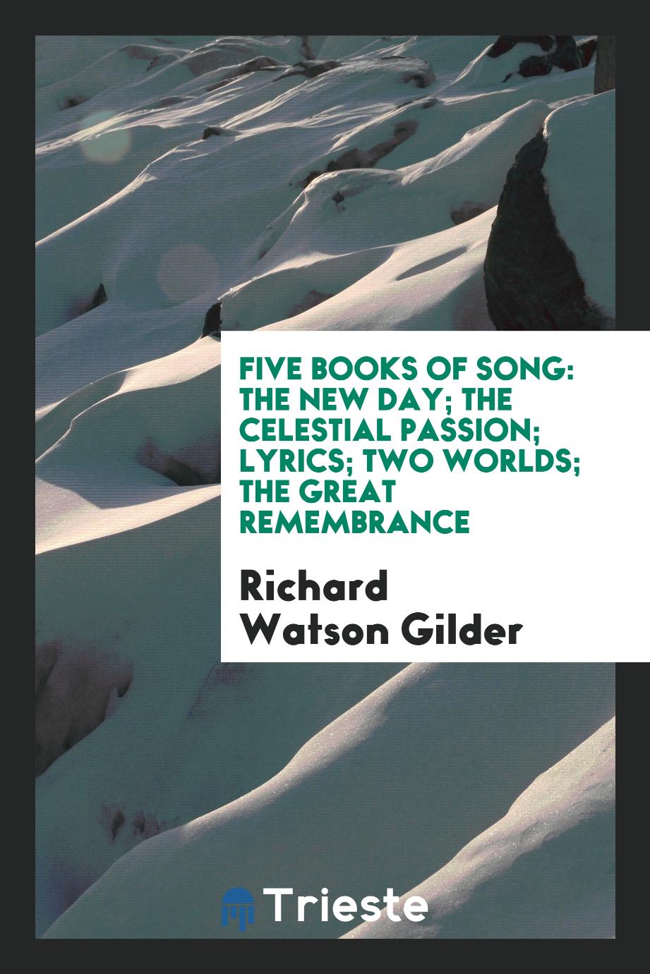 Five Books of Song: The New Day; The Celestial Passion; Lyrics; Two Worlds; The Great Remembrance