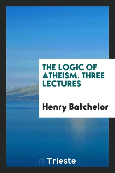 The Logic of Atheism. Three Lectures