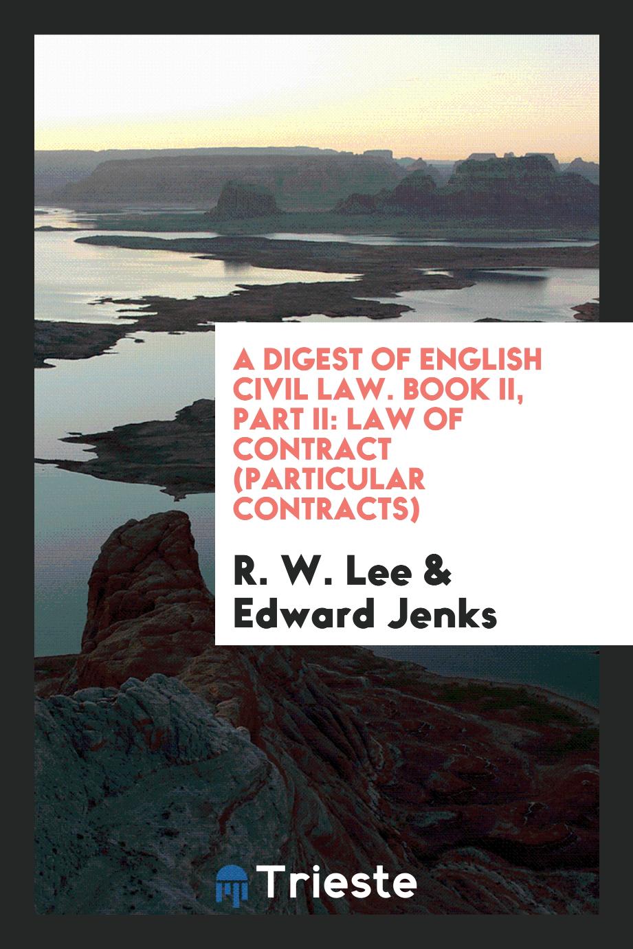 A Digest of English Civil Law. Book II, Part II: Law of Contract (Particular Contracts)