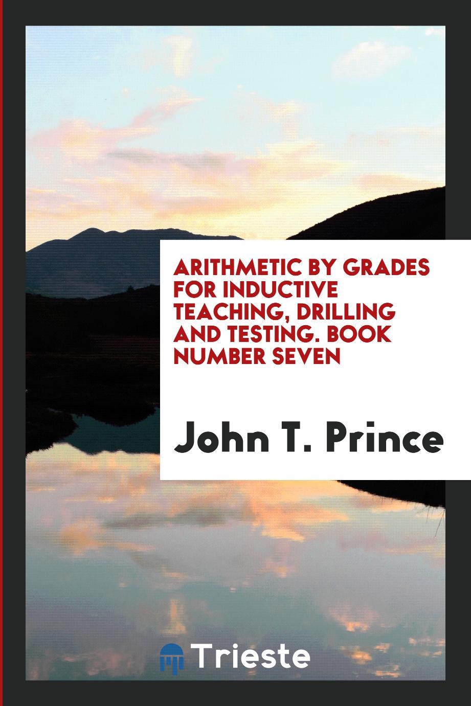 Arithmetic by Grades for Inductive Teaching, Drilling and Testing. Book Number Seven