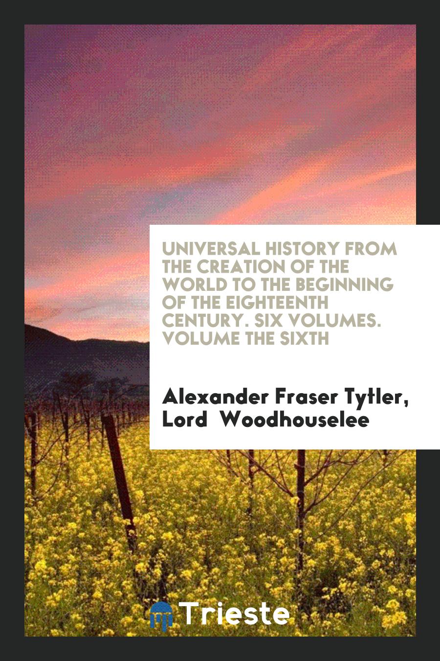 Universal History from the Creation of the World to the Beginning of the Eighteenth Century. Six Volumes. Volume the Sixth