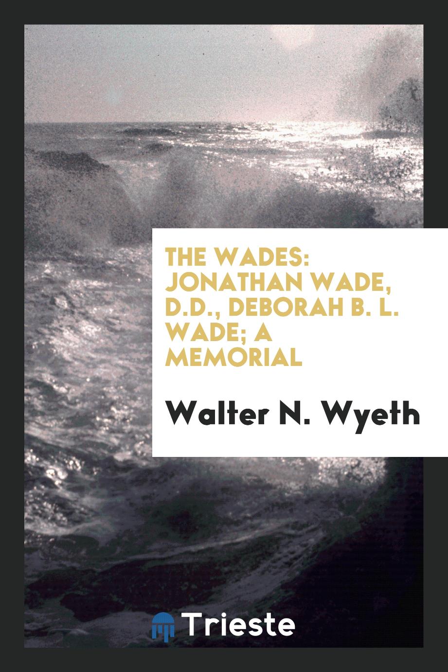 The Wades: Jonathan Wade, D.D., Deborah B. L. Wade; a Memorial